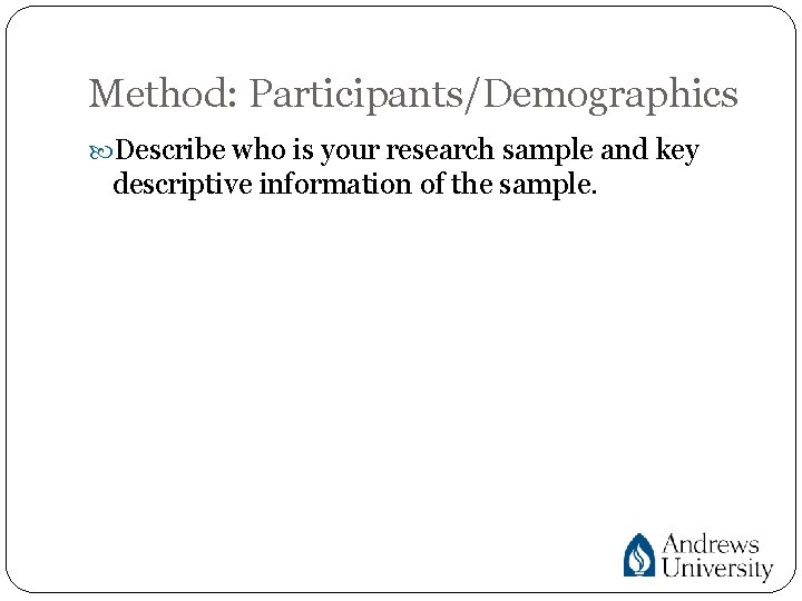 Method: Participants/Demographics Describe who is your research sample and key descriptive information of the