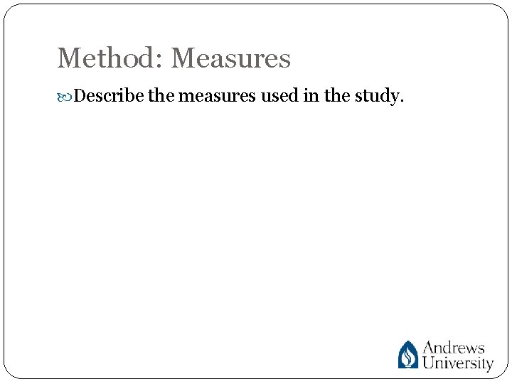 Method: Measures Describe the measures used in the study. 