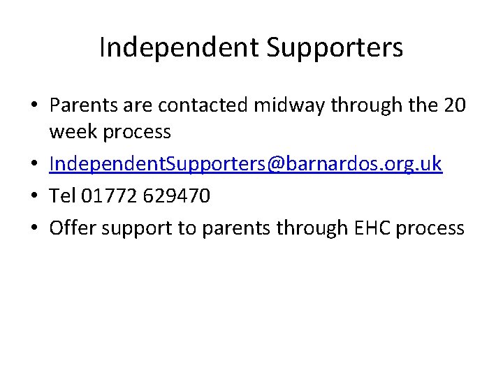 Independent Supporters • Parents are contacted midway through the 20 week process • Independent.