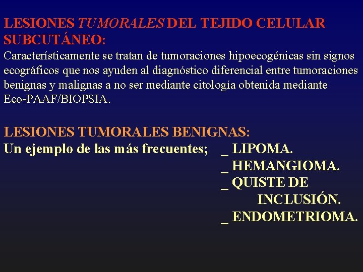LESIONES TUMORALES DEL TEJIDO CELULAR SUBCUTÁNEO: Característicamente se tratan de tumoraciones hipoecogénicas sin signos