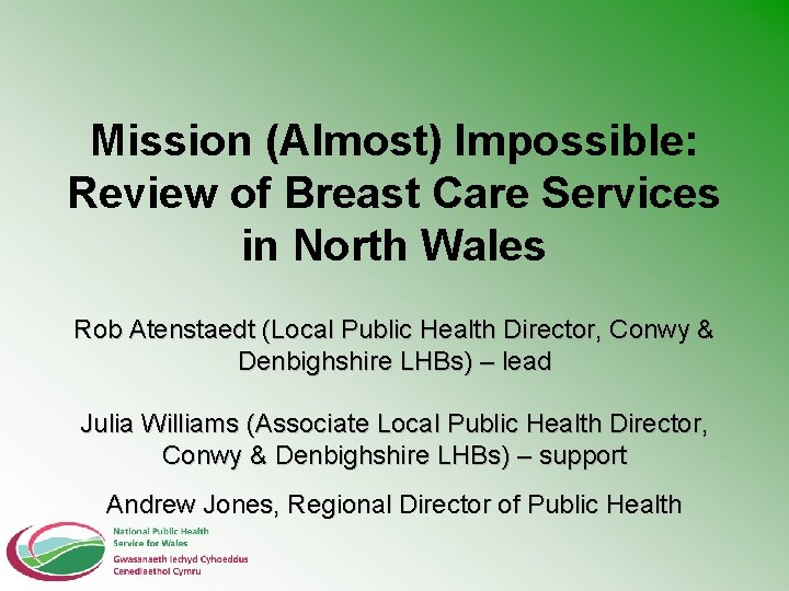 Mission (Almost) Impossible: Review of Breast Care Services in North Wales Rob Atenstaedt (Local