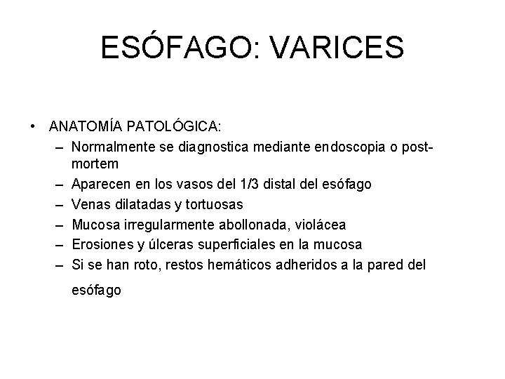 ESÓFAGO: VARICES • ANATOMÍA PATOLÓGICA: – Normalmente se diagnostica mediante endoscopia o postmortem –