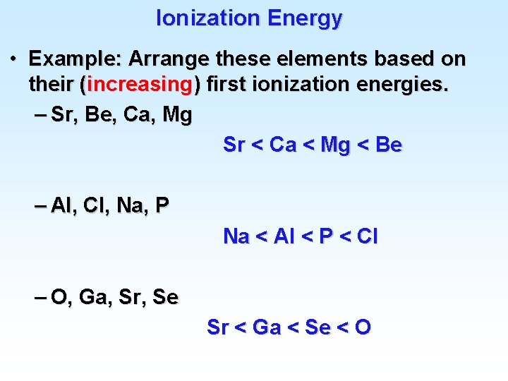 Ionization Energy • Example: Arrange these elements based on their (increasing) first ionization energies.