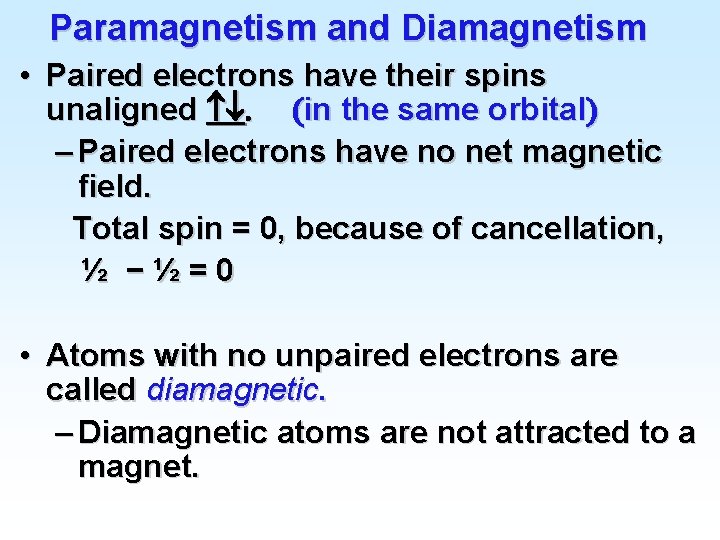 Paramagnetism and Diamagnetism • Paired electrons have their spins unaligned . (in the same