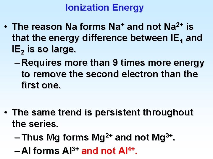 Ionization Energy • The reason Na forms Na+ and not Na 2+ is that