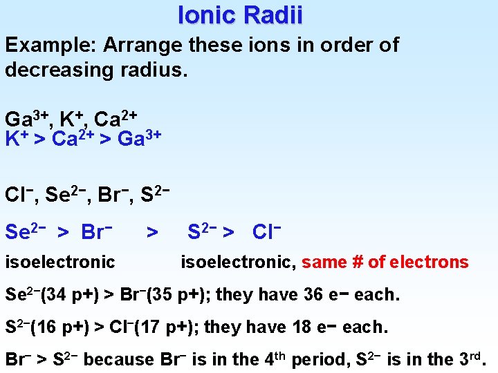 Ionic Radii Example: Arrange these ions in order of decreasing radius. Ga 3+, K+,