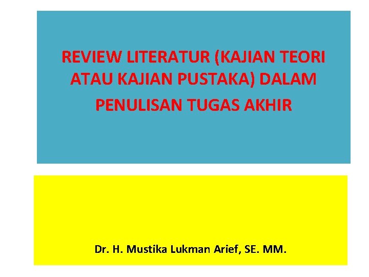 REVIEW LITERATUR (KAJIAN TEORI ATAU KAJIAN PUSTAKA) DALAM PENULISAN TUGAS AKHIR Dr. H. Mustika