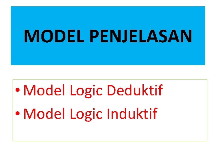 MODEL PENJELASAN • Model Logic Deduktif • Model Logic Induktif 