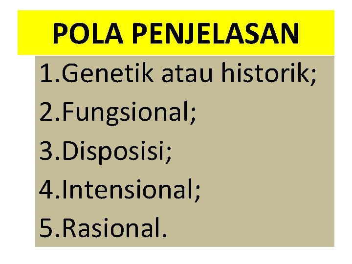 POLA PENJELASAN 1. Genetik atau historik; 2. Fungsional; 3. Disposisi; 4. Intensional; 5. Rasional.