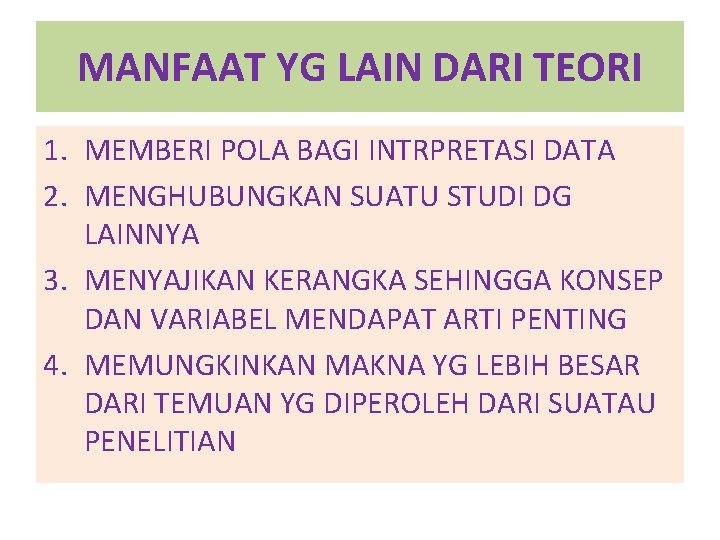 MANFAAT YG LAIN DARI TEORI 1. MEMBERI POLA BAGI INTRPRETASI DATA 2. MENGHUBUNGKAN SUATU