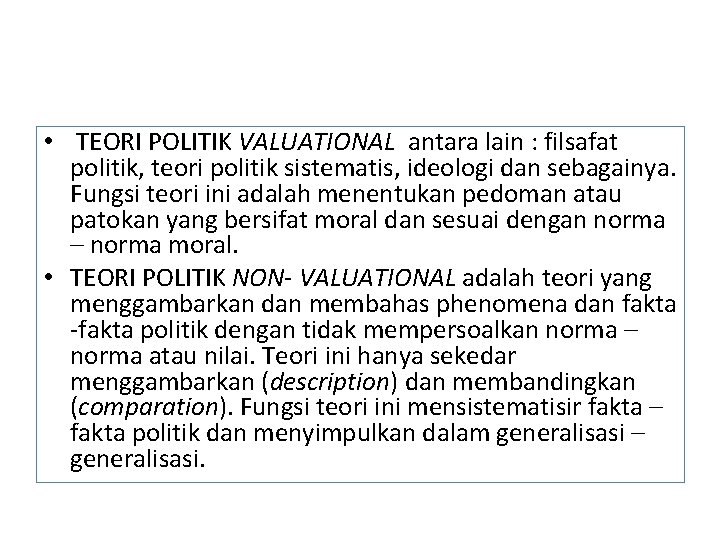  • TEORI POLITIK VALUATIONAL antara lain : filsafat politik, teori politik sistematis, ideologi