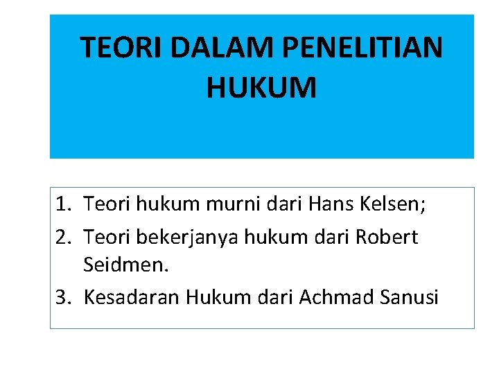 TEORI DALAM PENELITIAN HUKUM 1. Teori hukum murni dari Hans Kelsen; 2. Teori bekerjanya