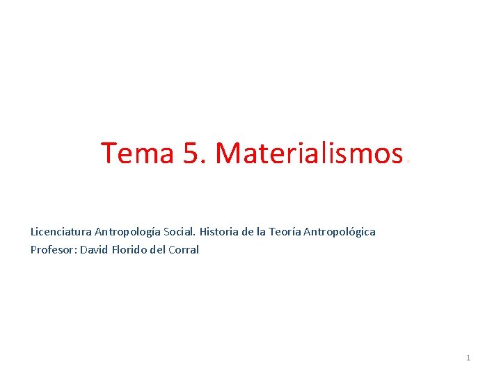 Tema 5. Materialismos. Licenciatura Antropología Social. Historia de la Teoría Antropológica Profesor: David Florido