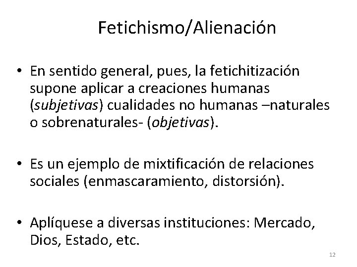 Fetichismo/Alienación • En sentido general, pues, la fetichitización supone aplicar a creaciones humanas (subjetivas)