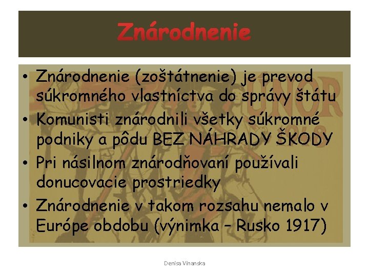  • Znárodnenie (zoštátnenie) je prevod súkromného vlastníctva do správy štátu • Komunisti znárodnili