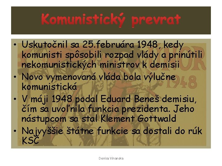  • Uskutočnil sa 25. februára 1948, kedy komunisti spôsobili rozpad vlády a prinútili