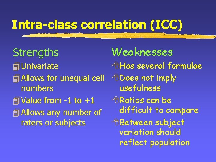 Intra-class correlation (ICC) Strengths Weaknesses 4 Univariate 4 Allows for unequal cell numbers 4
