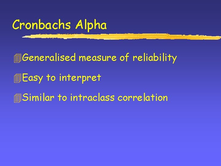 Cronbachs Alpha 4 Generalised measure of reliability 4 Easy to interpret 4 Similar to