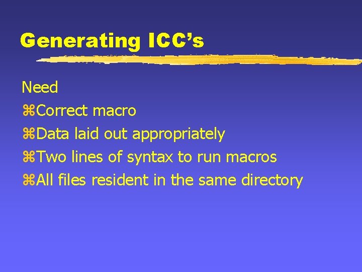 Generating ICC’s Need z. Correct macro z. Data laid out appropriately z. Two lines