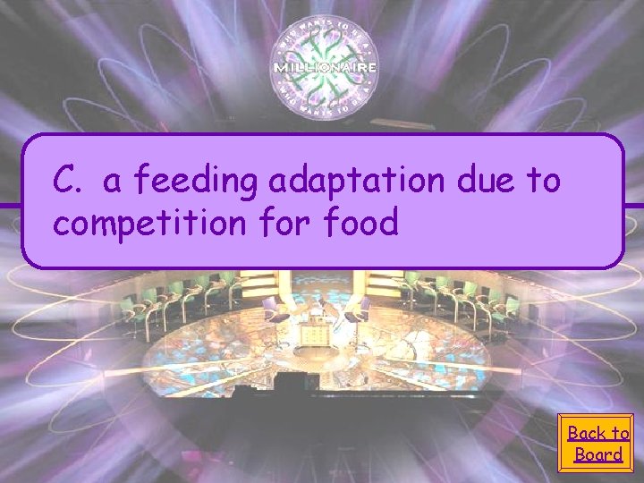 C. a feeding adaptation due to competition for food Back to Board 