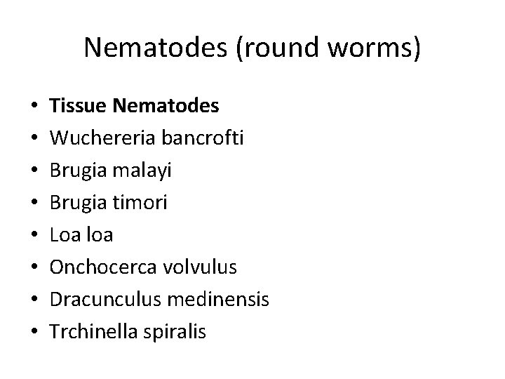 Nematodes (round worms) • • Tissue Nematodes Wuchereria bancrofti Brugia malayi Brugia timori Loa