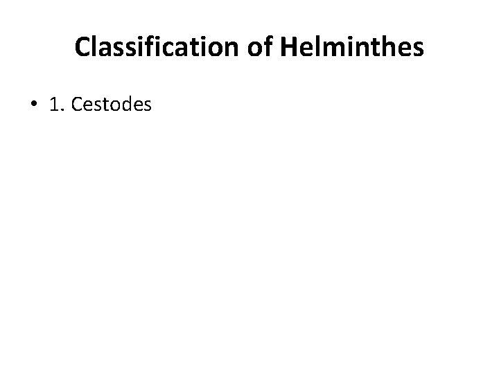 Classification of Helminthes • 1. Cestodes 