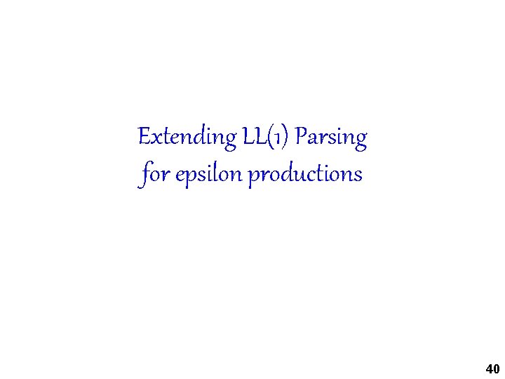 Extending LL(1) Parsing for epsilon productions 40 