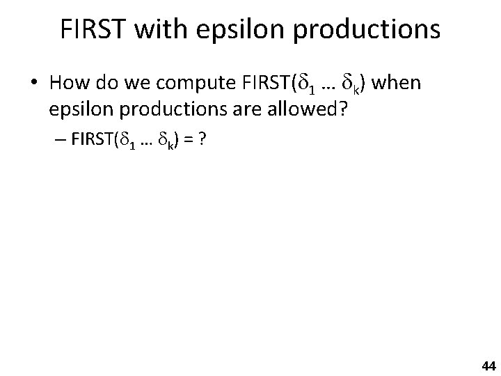 FIRST with epsilon productions • How do we compute FIRST( 1 … k) when