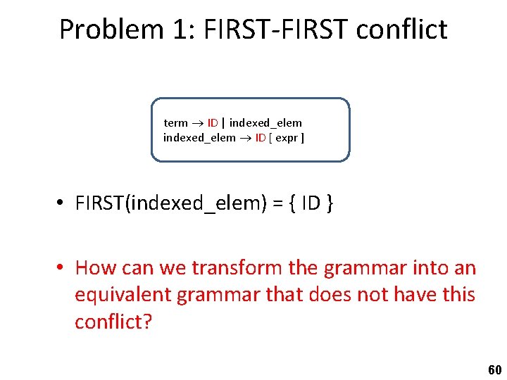 Problem 1: FIRST-FIRST conflict term ID | indexed_elem ID [ expr ] • FIRST(indexed_elem)