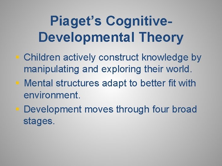 Piaget’s Cognitive. Developmental Theory § Children actively construct knowledge by manipulating and exploring their