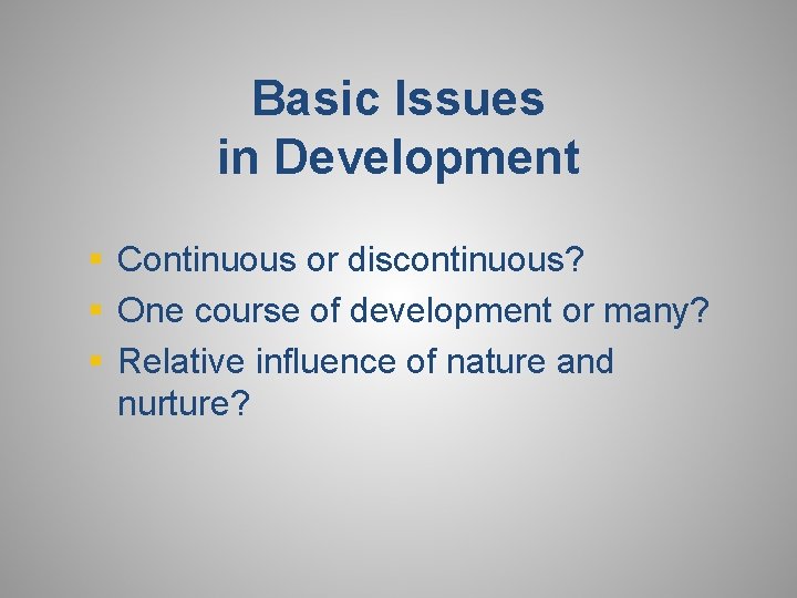 Basic Issues in Development § Continuous or discontinuous? § One course of development or