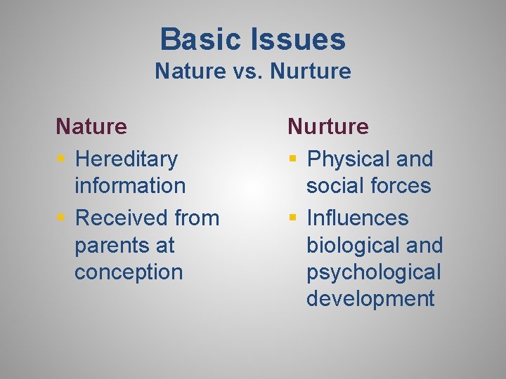 Basic Issues Nature vs. Nurture Nature § Hereditary information § Received from parents at