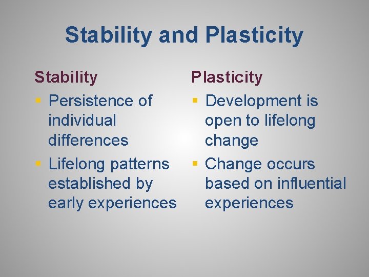 Stability and Plasticity Stability Plasticity § Persistence of § Development is individual open to