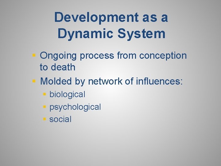 Development as a Dynamic System § Ongoing process from conception to death § Molded