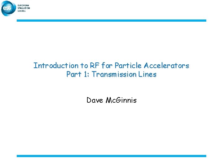 Introduction to RF for Particle Accelerators Part 1: Transmission Lines Dave Mc. Ginnis 