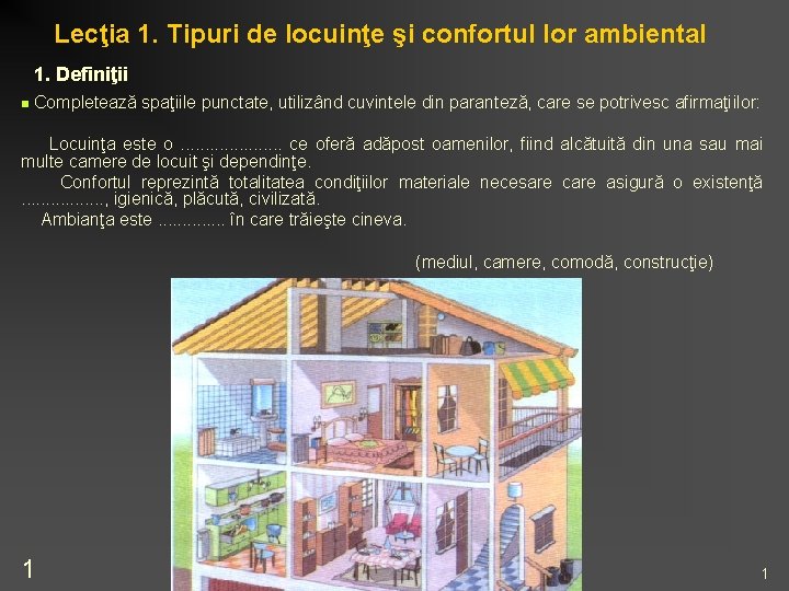 Lecţia 1. Tipuri de locuinţe şi confortul lor ambiental 1. Definiţii n Completează spaţiile