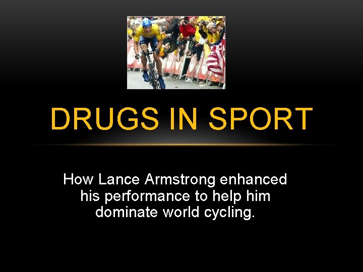 DRUGS IN SPORT How Lance Armstrong enhanced his performance to help him dominate world