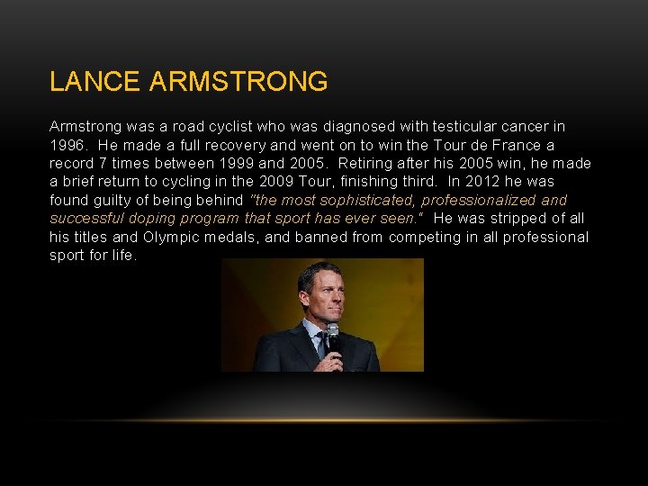 LANCE ARMSTRONG Armstrong was a road cyclist who was diagnosed with testicular cancer in