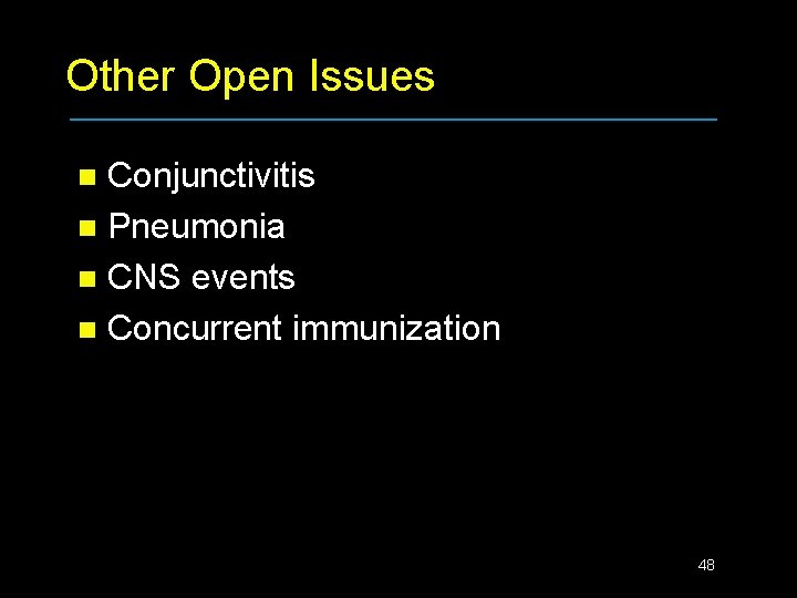 Other Open Issues Conjunctivitis n Pneumonia n CNS events n Concurrent immunization n 48
