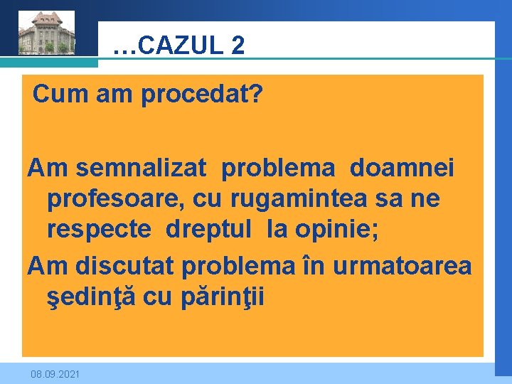 Company LOGO …CAZUL 2 Cum am procedat? Am semnalizat problema doamnei profesoare, cu rugamintea