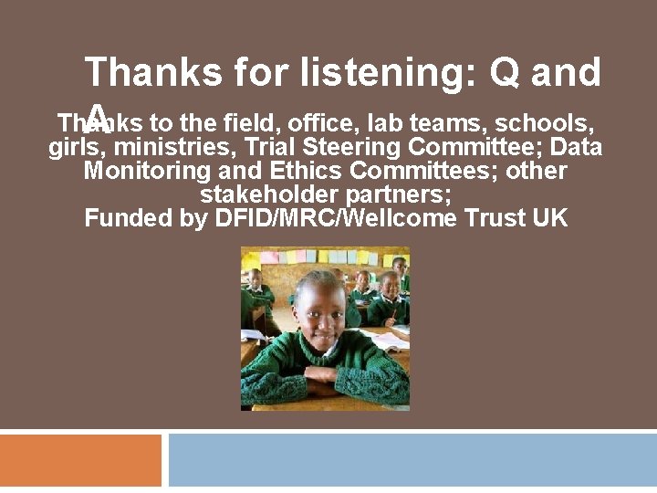 Thanks for listening: Q and Thanks A to the field, office, lab teams, schools,