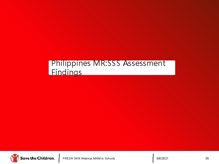 Philippines MR: SSS Assessment Findings FRESH SHN Webinar MHM in Schools 9/8/2021 36 