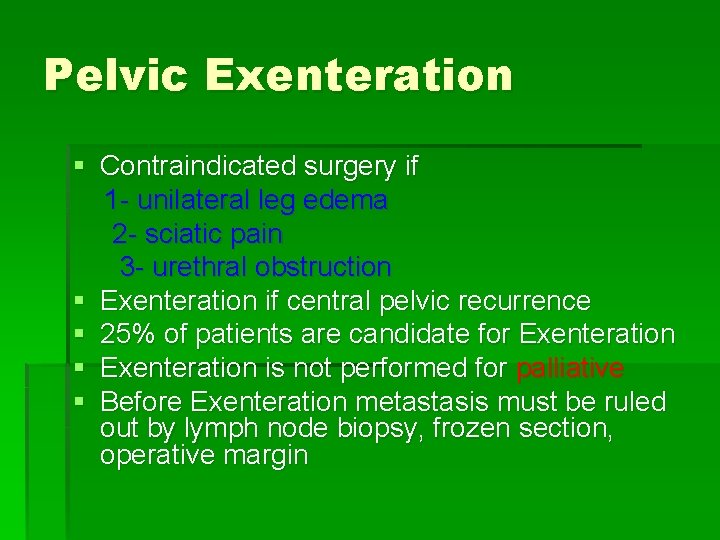 Pelvic Exenteration § Contraindicated surgery if 1 - unilateral leg edema 2 - sciatic