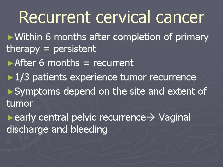 Recurrent cervical cancer ►Within 6 months after completion of primary therapy = persistent ►After