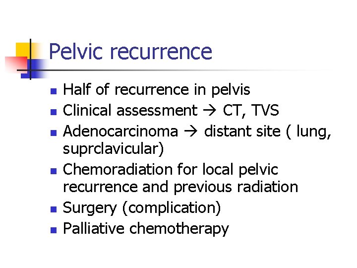 Pelvic recurrence n n n Half of recurrence in pelvis Clinical assessment CT, TVS