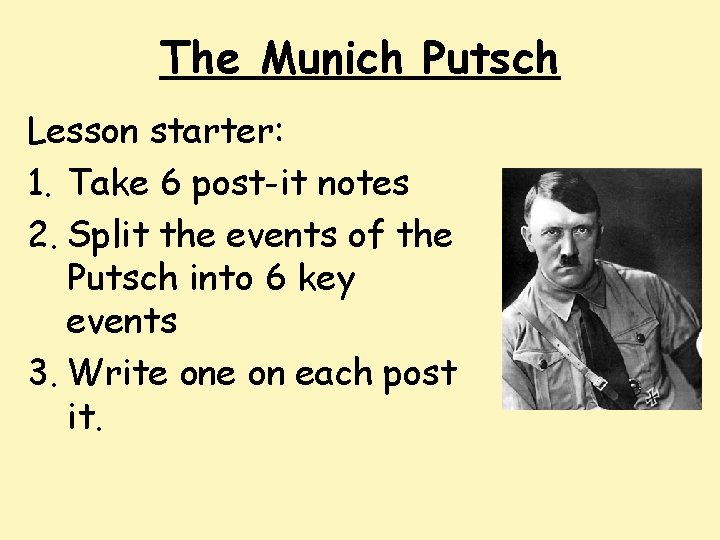 The Munich Putsch Lesson starter: 1. Take 6 post-it notes 2. Split the events