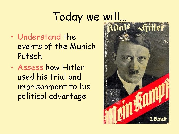 Today we will… • Understand the events of the Munich Putsch • Assess how