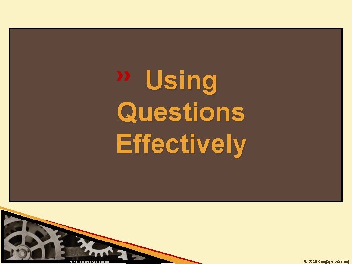 Using Questions Effectively © Phil Boorman/Age. Fotostock © 2016 Cengage Learning 