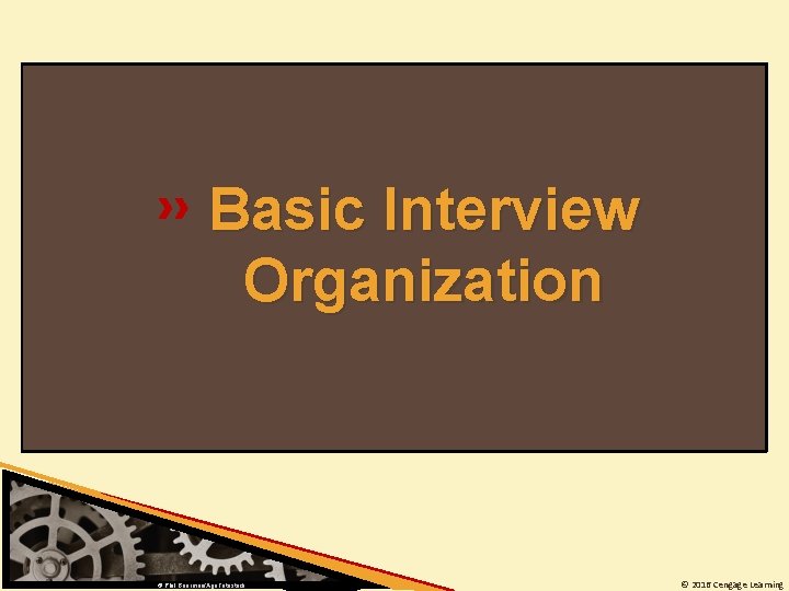 Basic Interview Organization © Phil Boorman/Age. Fotostock © 2016 Cengage Learning 