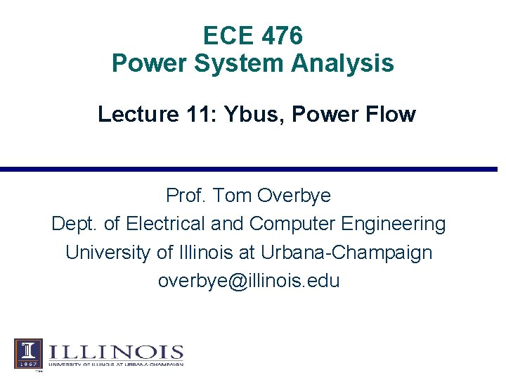 ECE 476 Power System Analysis Lecture 11: Ybus, Power Flow Prof. Tom Overbye Dept.
